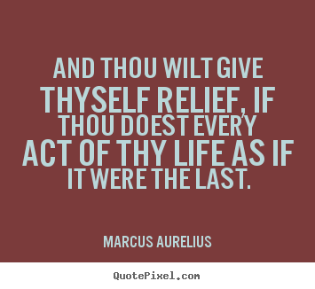 Life quote - And thou wilt give thyself relief, if thou doest every..