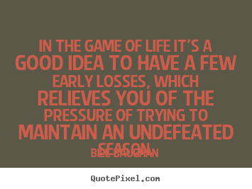 Life sayings - In the game of life it's a good idea to have a few..