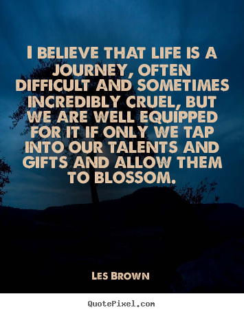 Les Brown picture quotes - I believe that life is a journey, often difficult and sometimes incredibly.. - Life quotes