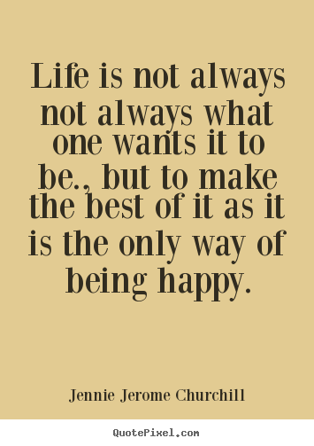 Make custom picture quotes about life - Life is not always not always what one wants it to be., but..