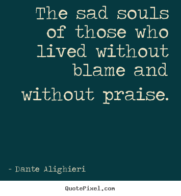 Sayings about life - The sad souls of those who lived without..