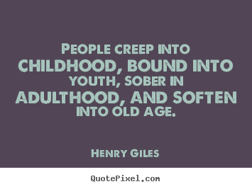 Quotes about life - People creep into childhood, bound into youth,..