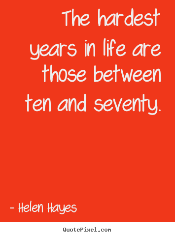Helen Hayes poster quotes - The hardest years in life are those between.. - Life quotes