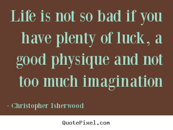 Quotes about life - Life is not so bad if you have plenty of luck, a..