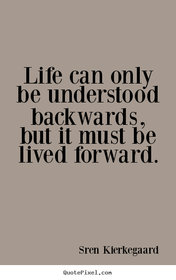 Quote about life - Life can only be understood backwards, but..
