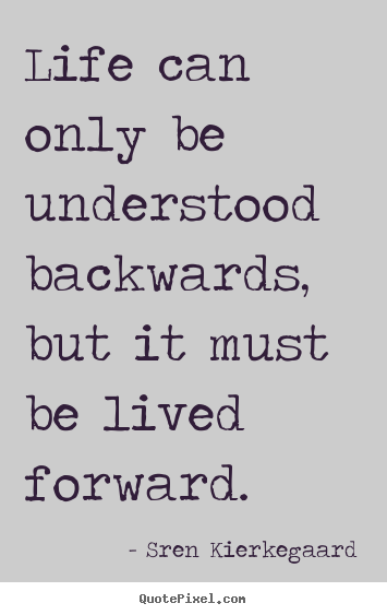 Sren Kierkegaard picture quotes - Life can only be understood backwards, but.. - Life quotes