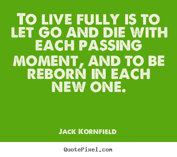 Design custom picture quotes about life - To live fully is to let go and die with each passing..