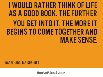 Create graphic picture quotes about life - I would rather think of life as a good book...