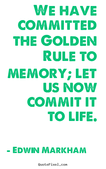Create graphic image quotes about life - We have committed the golden rule to memory; let us now commit..