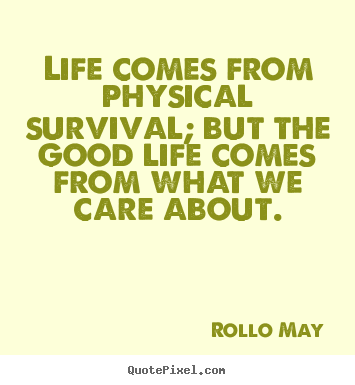 Diy picture quotes about life - Life comes from physical survival; but the good life..