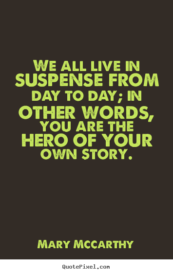 Quote about life - We all live in suspense from day to day; in other words, you..