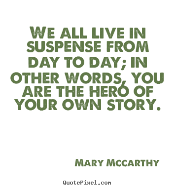 Life quote - We all live in suspense from day to day; in other words, you are the..