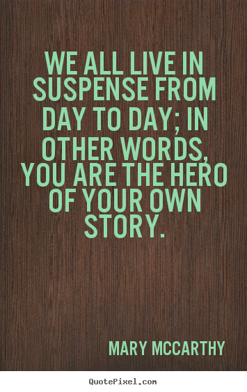 Mary Mccarthy poster quotes - We all live in suspense from day to day; in other.. - Life quotes