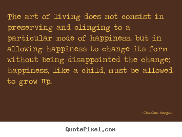 Life quotes - The art of living does not consist in preserving and clinging..