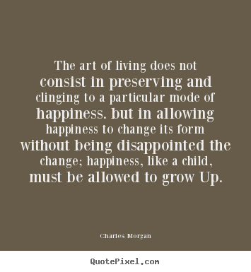Charles Morgan picture quote - The art of living does not consist in preserving and clinging.. - Life quotes