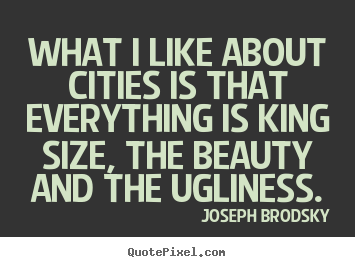 Customize picture quote about life - What i like about cities is that everything is..