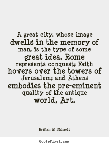 Design custom picture quotes about life - A great city, whose image dwells in the memory of man, is the..