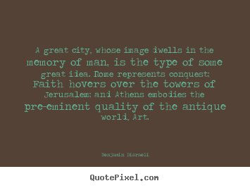 Create your own picture quotes about life - A great city, whose image dwells in the memory of man, is the..