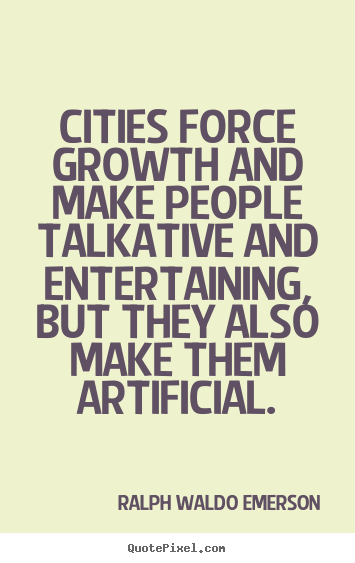 Make personalized picture quotes about life - Cities force growth and make people talkative and..