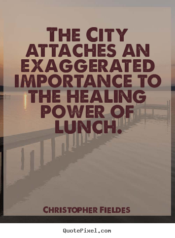 Quotes about life - The city attaches an exaggerated importance to the healing..