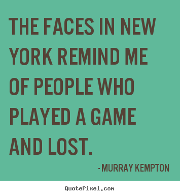 Design pictures sayings about life - The faces in new york remind me of people who played..