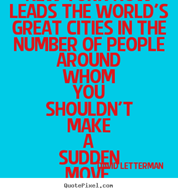 David Letterman image quote - New york now leads the world's great cities in the number of people.. - Life quotes