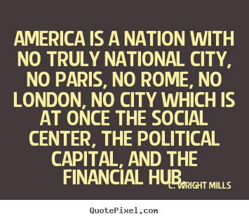 Life quotes - America is a nation with no truly national city, no paris,..