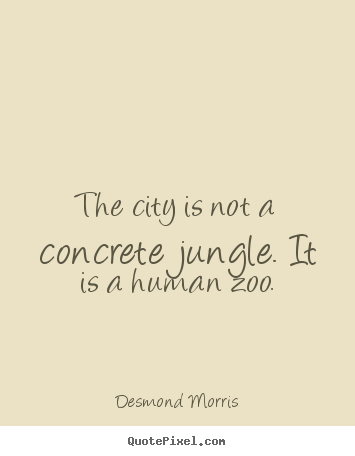 Quotes about life - The city is not a concrete jungle. it is a human..