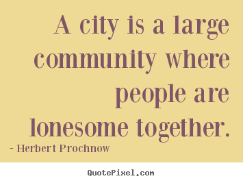 Herbert Prochnow picture quotes - A city is a large community where people are lonesome together. - Life quotes