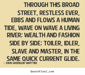 Life quotes - Through this broad street, restless ever, ebbs and..