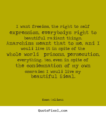 Life quote - I want freedom, the right to self expression, everybodys..