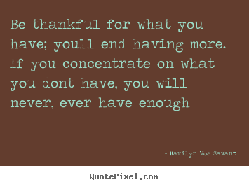 Quotes about life - Be thankful for what you have; youll end having more. if..
