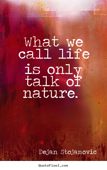 Diy picture quotes about life - What we call life is only talk of nature.