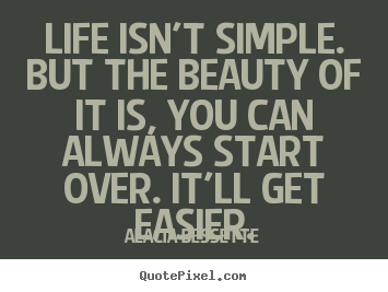 Alacia Bessette picture quotes - Life isn't simple. but the beauty of it is, you can always.. - Life quotes