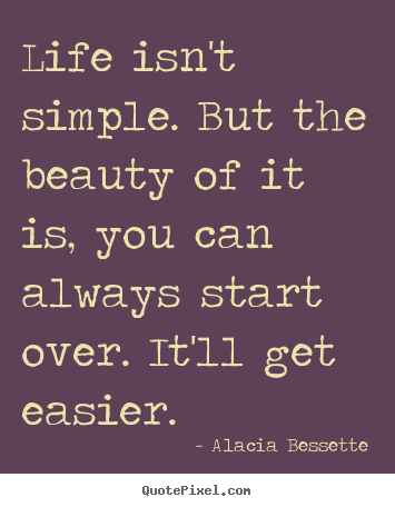 Quotes about life - Life isn't simple. but the beauty of it is, you..