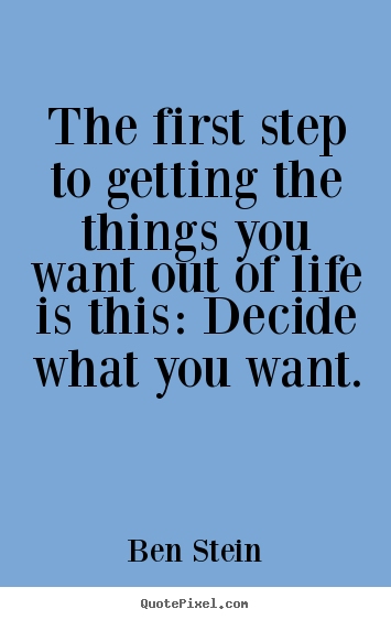 Ben Stein poster quote - The first step to getting the things you want out of life is.. - Life quote
