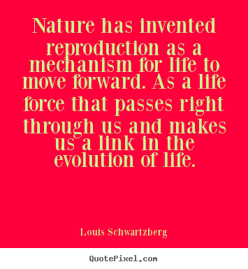 Quotes about life - Nature has invented reproduction as a mechanism..