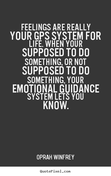 Oprah Winfrey picture quote - Feelings are really your gps system for life. when your.. - Life quote