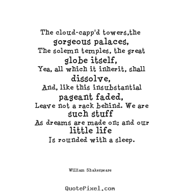 William Shakespeare poster quotes - The cloud-capp'd towers,the gorgeous palaces, the.. - Life quotes