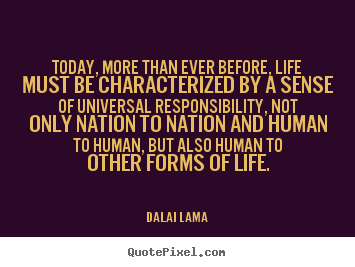 Life quotes - Today, more than ever before, life must be characterized by..