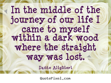 Make custom picture quotes about life - In the middle of the journey of our life i came to myself within a..