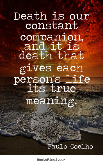 Quotes about life - Death is our constant companion, and it is death that..