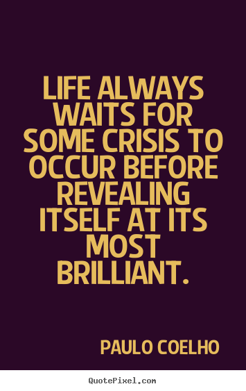 Paulo Coelho picture quotes - Life always waits for some crisis to occur before revealing itself at.. - Life quote