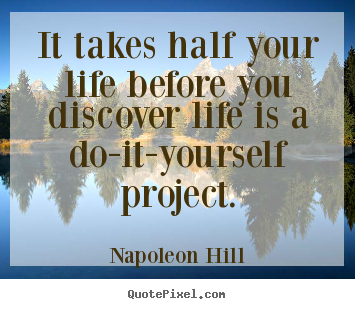 Napoleon Hill picture quotes - It takes half your life before you discover life.. - Life quote