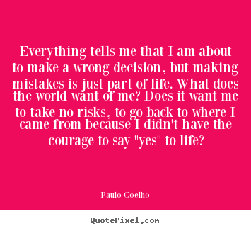 Create picture quote about life - Everything tells me that i am about to make a wrong decision,..