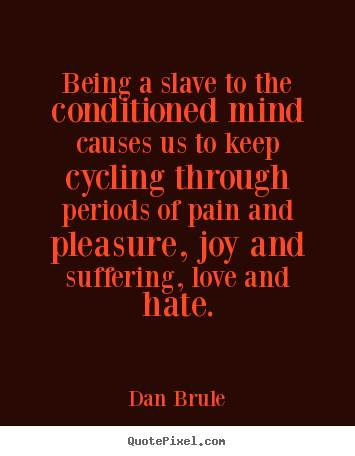 Life quotes - Being a slave to the conditioned mind causes us..