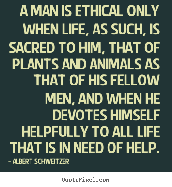 Life quotes - A man is ethical only when life, as such, is sacred to him, that..