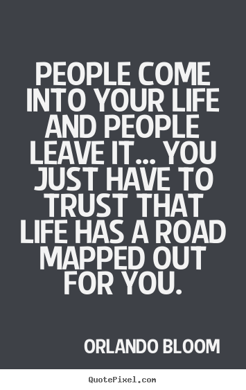 Create custom picture quotes about life - People come into your life and people leave it... you just..