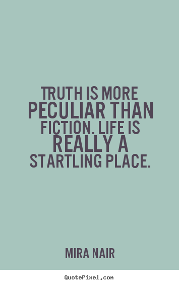 Make personalized poster quotes about life - Truth is more peculiar than fiction. life is really a startling..