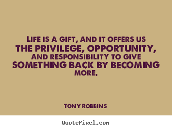 Create image quote about life - Life is a gift, and it offers us the privilege, opportunity,..